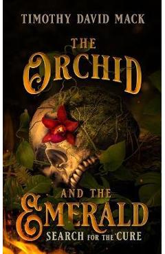 Coperta cărții 'The Orchid and the Emerald: Search for the Cure - Timothy David Mack'