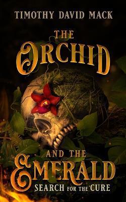 Coperta cărții 'The Orchid and the Emerald: Search for the Cure - Timothy David Mack'