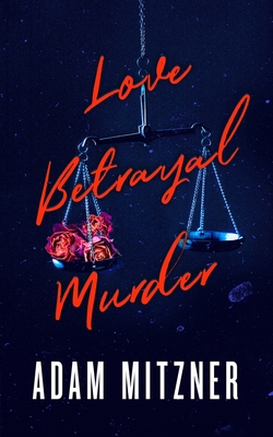 Love Betrayal Murder - Adam Mitzner
