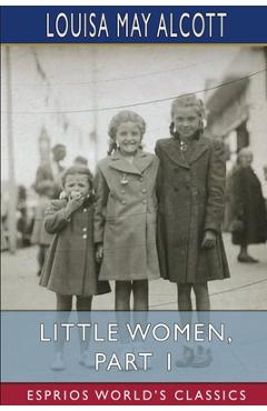 Coperta cărții 'Little Women, Part 1 (Esprios Classics) - Louisa May Alcott'