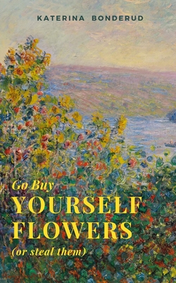 Go Buy Yourself Flowers - Katerina Bonderud