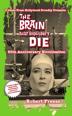 The Brain That Wouldn't Die: 60th Anniversary Novelization - Robert Freese