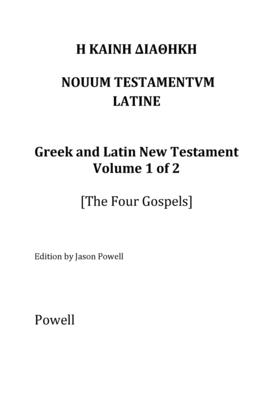 The New Testament in Greek and Latin, Volume 1 (The Four Gospels) - Jason Powell