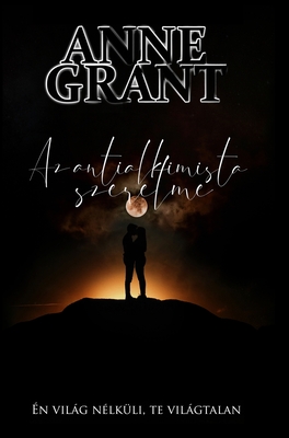 Az antialkimista szerelme: Én világ nélküli, te világtalan - Anne Grant