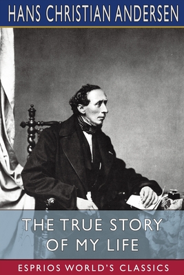 The True Story of My Life (Esprios Classics): A Sketch - Hans Christian Andersen