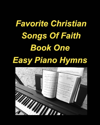 Favorite Christian Songs Of faith Book One Easy Piano Hymns: Piano Hymns Faith Worship Praise Chords Easy Church - Mary Taylor