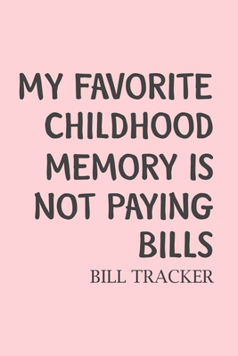 My Favorite Childhood Memory Is Not Paying Bills: Bill Log Notebook, Bill Payment Checklist, Expense Tracker, Budget Planner - Paperland
