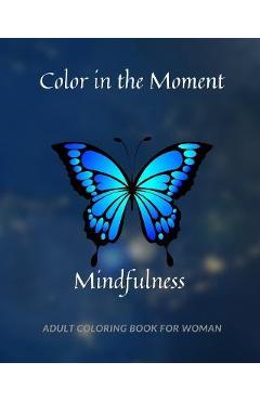 Coperta cărții 'Color in the Moment: Mindfulness Adult Coloring Book For Women: Anti Stress and Anxiety Relief - Jolly Tim'