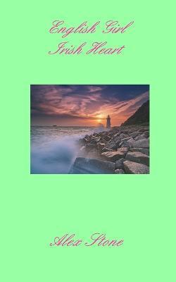 English Girl Irish Heart: 2022 edition - Alex Stone