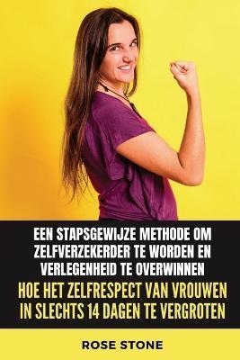 Hoe het zelfrespect van vrouwen in slechts 14 dagen te vergroten: Stapsgewijze methode om zelfverzekerder te worden en verlegenheid te overwinnen - Rose Stone