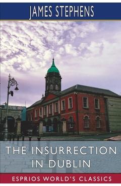 Coperta cărții 'The Insurrection in Dublin (Esprios Classics) - James Stephens'