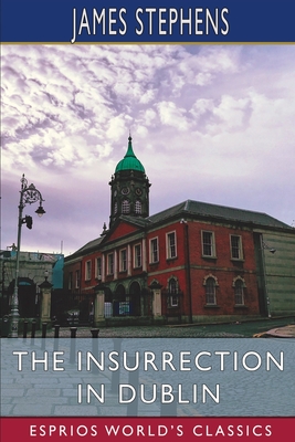 Coperta cărții 'The Insurrection in Dublin (Esprios Classics) - James Stephens'