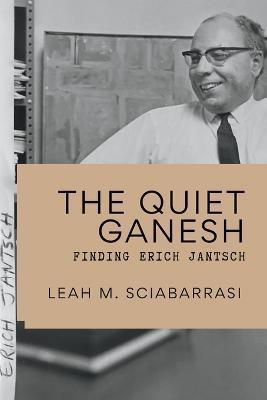 The Silent Ganesh: Finding Erich Jantsch - Leah Sciabarrasi