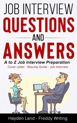 Job Interview Questions and Answers: A to Z Preparation (Cover Letter, Resume, Question and Answers) - Hayden Land
