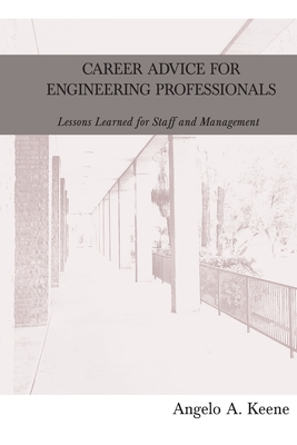 Career Advice for Engineering Professionals: Lessons Learned for Staff and Management - Angelo A. Keene
