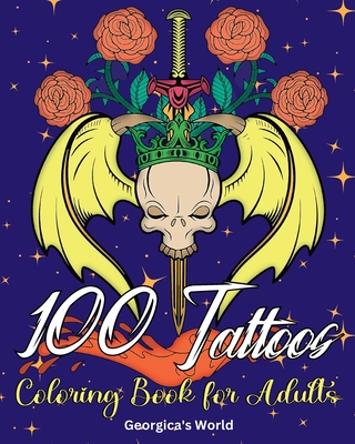 100 Tattoos Coloring Book for Adults: Beautiful Designs to Have Fun while You Relax and Relieve Stress - Yunaizar88