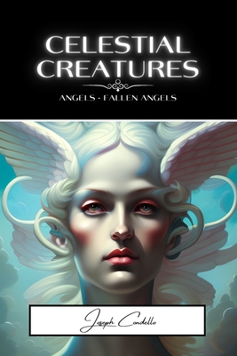 Celestial Creatures: Angels and Fallen Angels - Joseph Condello