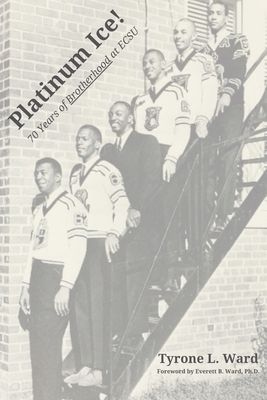 Platinum Ice!: 70 Years of Brotherhood at ECSU - Tyrone L. Ward