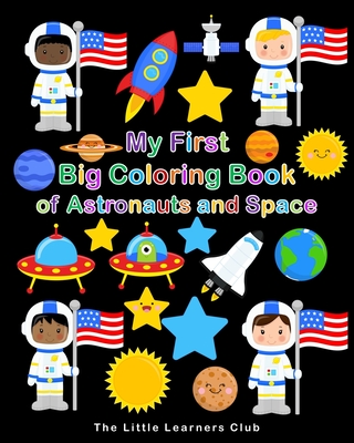 My First Big Coloring Book of Astronauts and Space: 50 Fun and Simple Coloring Pages for Kids - The Little Learners Club