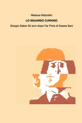 Lo sguardo curioso: Giorgio Gaber 50 anni dopo Far finta di Essere Sani - Messua Mazzetto