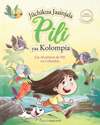 Las Aventuras de Pili en Colombia ( Español - Wayuunaki ) Lenguas Indígenas de América Latina: The Adventures of Pili - Kike Calvo