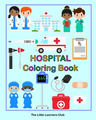 Hospital Coloring Book: 24 Simple Illustrations for Toddlers featuring Doctors, Nurses, Surgeons and Equipment - The Little Learners Club