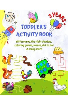 Coperta cărții 'Toddler's Activity Book 3 Years +: Differences, the right shadow, coloring games, mazes, dot to dot and many more -'
