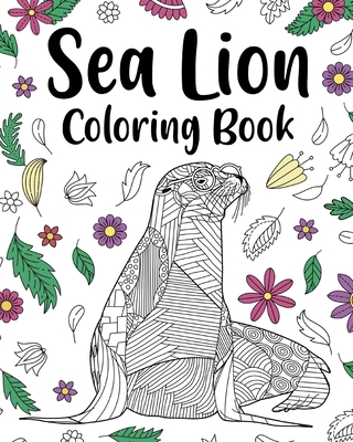 Sea Lion Coloring Book: Mandala Crafts & Hobbies Zentangle Books, Funny Quotes and Freestyle Drawing - Paperland