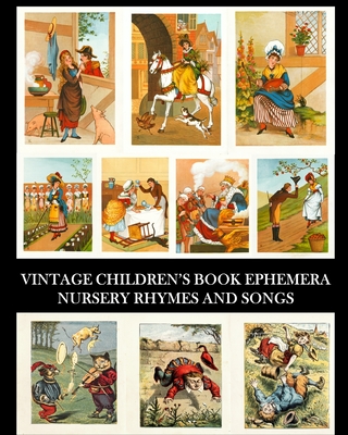 Vintage Children's Book Ephemera: Nursery Rhymes and Songs: Over 70 Images for Collages and Scrapbooks - Vintage Revisited Press