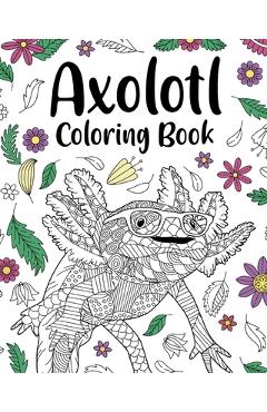 Coperta cărții 'Axolotl Coloring Book: Mandala Crafts & Hobbies Zentangle Books, Funny Quotes and Freestyle Drawing - Paperland'