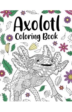 Axolotl Coloring Book: Mandala Crafts & Hobbies Zentangle Books, Funny Quotes and Freestyle Drawing - Paperland