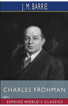 Coperta cărții 'Charles Frohman (Esprios Classics): Manager and Man - James Matthew Barrie'