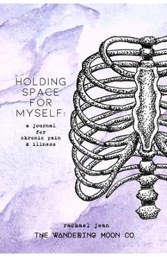 Coperta cărții 'Holding Space for Myself: a journal for chronic pain & illness - Rachael Jean'