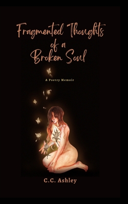 Fragmented Thoughts of a Broken Soul: A Poetry Memoir - Cc Ashley