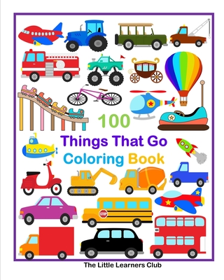 Coperta cărții '100 Things That Go Coloring Book: Fun Illustrations featuring Aircraft, Construction vehicles, Trucks and much more -'