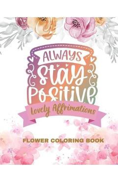 Poza produsului Lovely Affirmations and Flowers Coloring Book: Color Inspirational Adult and Teen Coloring Book Mindfulness, Positivity - Jolly Bern
