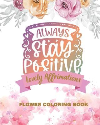 Lovely Affirmations and Flowers Coloring Book: Color Inspirational Adult and Teen Coloring Book Mindfulness, Positivity - Jolly Bern