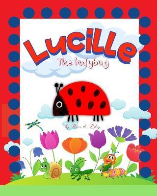Lucille, the ladybug: Storybook for fans of butterflies, caterpillars, crickets and spiders. - Ilaria De Blay