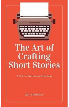 Coperta cărții 'The Art of Crafting Short Stories: A Guide to Writing and Publishing - Jim Stephens'