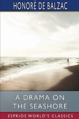 A Drama on the Seashore (Esprios Classics) - Honoré De Balzac