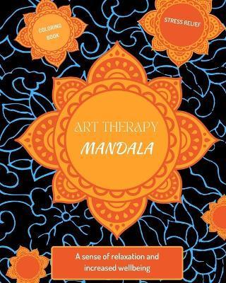Art Therapy: Mandalas: An Adult Coloring Book with Beautiful and Relaxing Mandalas for Stress Relief and Relaxation. - The Art Of Self-therapy Ed