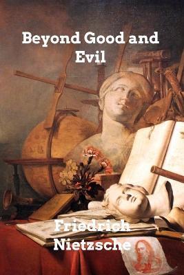 Beyond Good and Evil: Prelude to a Philosophy of the Future - Friedrich Wilhelm Nietzsche