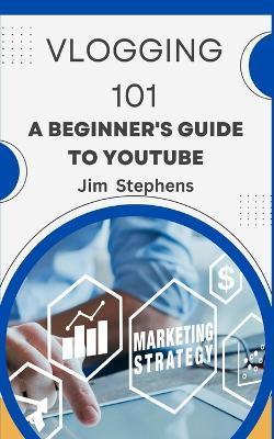 Vlogging 101: A Beginner's Guide to YouTube - Jim Stephens