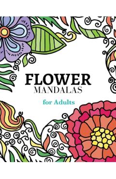 Flower Mandalas Coloring Book: A collection of carefully selected coloring pages for relaxation.: The most creative way to get rid of anxiety and str - Mandala Printing Press