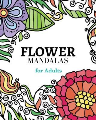 Flower Mandalas Coloring Book: A collection of carefully selected coloring pages for relaxation.: The most creative way to get rid of anxiety and str - Mandala Printing Press