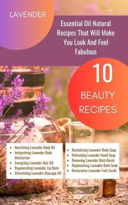 Lavender Essential Oil Natural Beauty Recipes That Will Make You Look And Feel Fabulous - 10 Beauty Recipes: Purple Magenta Violet Indigo Orange White - Rebekah Avraham