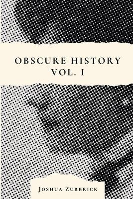 Obscure History Vol. I - Joshua Zurbrick