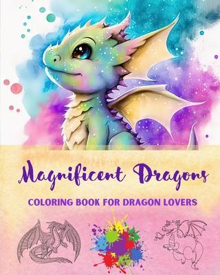 Magnificent Dragons Coloring Book for Dragon Lovers Mindfulness and Anti-Stress Fantasy Dragon Scenes for All Ages: A Collection of Splendid Mythical - Funny Fantasy Editions