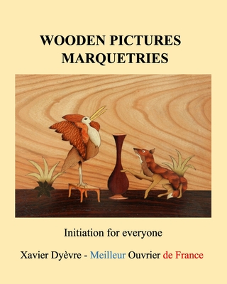 Wooden pictures marquetries: Easy marquetry volume 1, initiation - Xavier Dyèvre