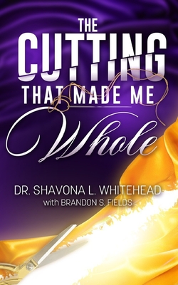 The Cutting That Made Me Whole - Shavona L. Whitehead